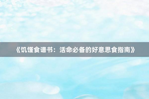 《饥馑食谱书：活命必备的好意思食指南》